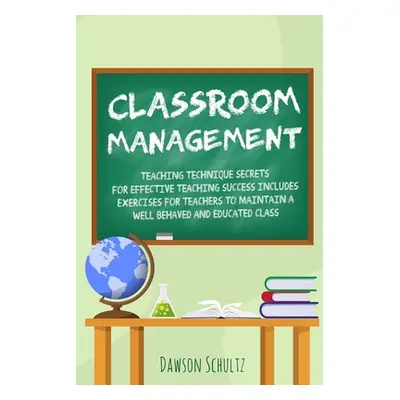 "Classroom management - Teaching technique Secrets for effective teaching success includes exerc