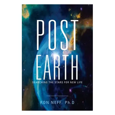 "Post Earth: Searching the Stars for New Life" - "" ("Neff Ph. D. Ron")