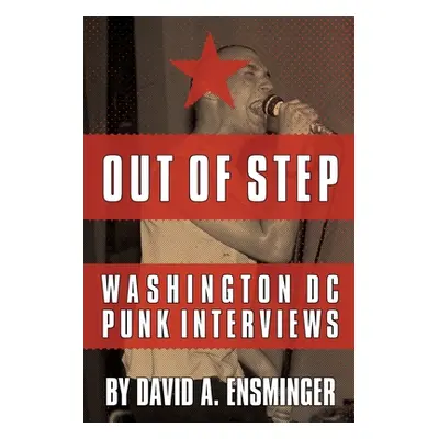 Out of Step: Washington D.C. Punk Interviews (Ensminger David A.)