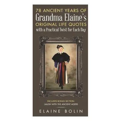 "78 Ancient Years of Grandma Elaine's Original Life Quotes: With a Practical Twist for Each Day"