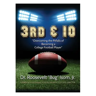 "3rd & 10: Overcoming the Pitfalls of Becoming a College Football Player" - "" ("Isom Roosevelt 