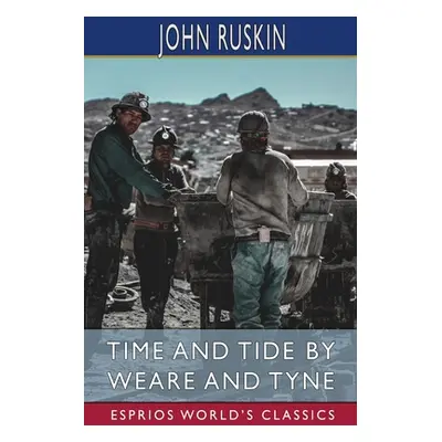 "Time and Tide by Weare and Tyne (Esprios Classics)" - "" ("Ruskin John")