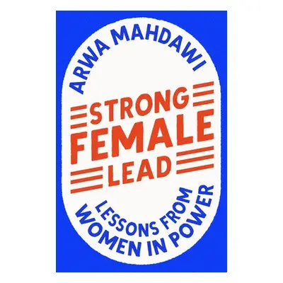 "Strong Female Lead: Lessons from Women in Power" - "" ("Mahdawi Arwa")