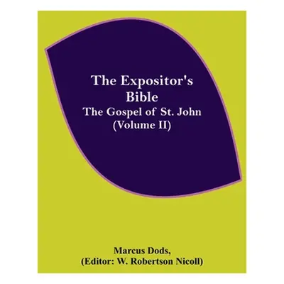 "The Expositor's Bible: The Gospel of St. John (Volume II)" - "" ("Dods Marcus")