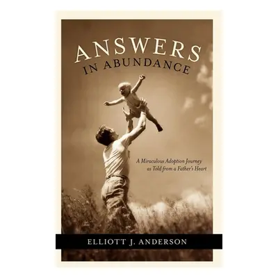 "Answers in Abundance: A Miraculous Adoption Journey as Told from a Father's Heart" - "" ("Ander