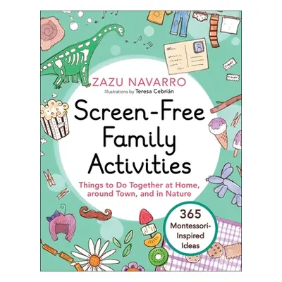 "Screen-Free Family Activities: Things to Do Together at Home, Around Town, and in Nature" - "" 