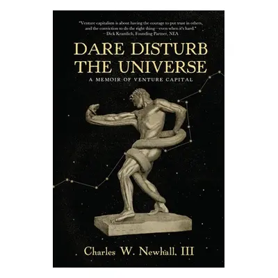 "Dare Disturb The Universe: A Memoir of Venture Capital" - "" ("Newhall Charles III")