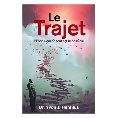 "Le Trajet: L'Espoir Quand Tout Est Impossible" - "" ("Henrilus Yvon J.")