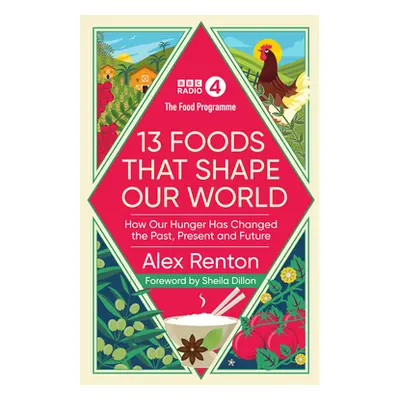 Food Programme: 13 Foods that Shape Our World - How Our Hunger has Changed the Past, Present and