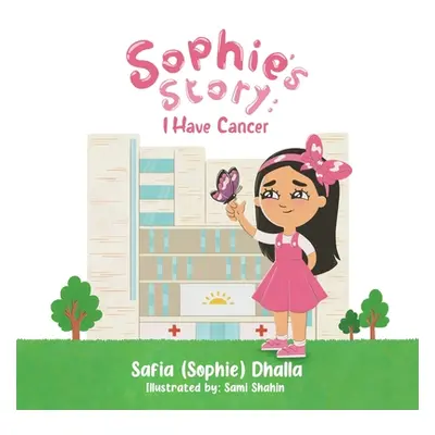 "Sophie's Story: I Have Cancer" - "" ("Dhalla Safia (Sophie)")