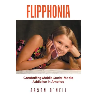 "Flipphonia: Combatting Mobile Social-Media Addiction in America" - "" ("O'Neil Jason")