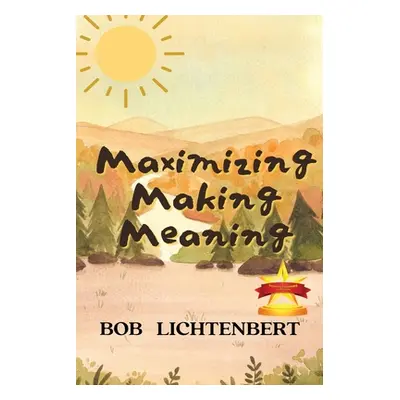 "Maximizing Making Meaning" - "" ("Lichtenbert Bob")