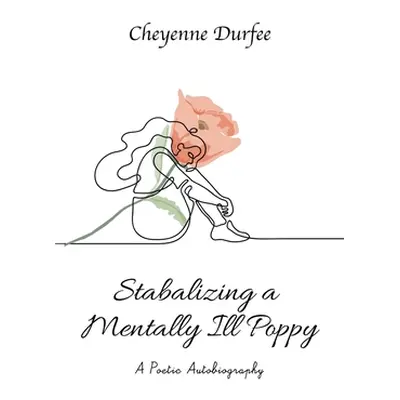 "Stabilizing a Mentally Ill Poppy: A Poetic Autobiography" - "" ("Durfee Cheyenne")