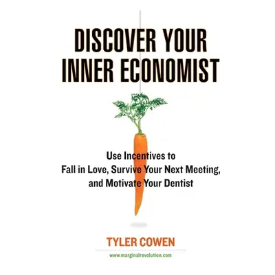 "Discover Your Inner Economist: Use Incentives to Fall in Love, Survive Your Next Meeting, and M