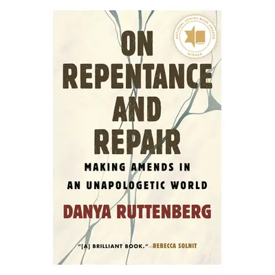 "On Repentance and Repair: Making Amends in an Unapologetic World" - "" ("Ruttenberg Danya")