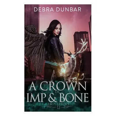 "A Crown of Imp and Bone" - "" ("Dunbar Debra")