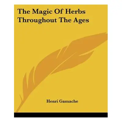 "The Magic Of Herbs Throughout The Ages" - "" ("Gamache Henri")