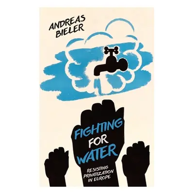 "Fighting for Water: Resisting Privatization in Europe" - "" ("Bieler Andreas")