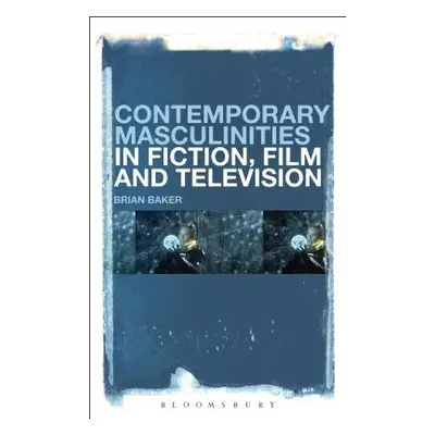 "Contemporary Masculinities in Fiction, Film and Television" - "" ("Baker Brian")