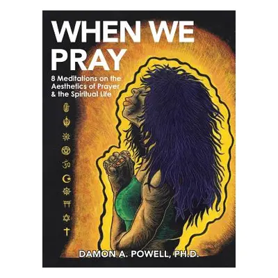 "When We Pray: 8 Meditations on the Aesthetics of Prayer & the Spiritual Life" - "" ("Powell Dam