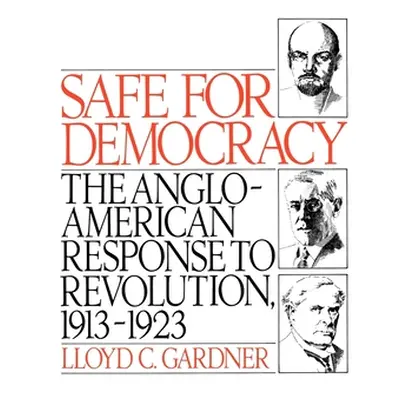 "Safe for Democracy: The Anglo-American Response to Revolution, 1913-1923" - "" ("Gardner Lloyd 