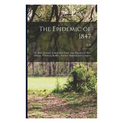 "The Epidemic of 1847: Or, Brief Accounts of the Yellow Fever, That Prevailed at New-Orleans, Vi