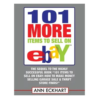 "101 MORE Items To Sell On Ebay (LARGE PRINT EDITION)" - "" ("Eckhart Ann")