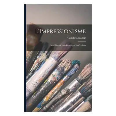 "L'Impressionisme: Son histoire, son esthtique, ses maitres" - "" ("Mauclair Camille")