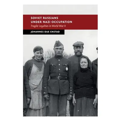 "Soviet Russians Under Nazi Occupation: Fragile Loyalties in World War II" - "" ("Enstad Johanne