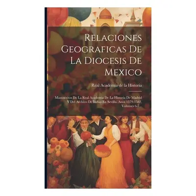 "Relaciones Geograficas De La Diocesis De Mexico: Manuscritos De La Real Academia De La Historia