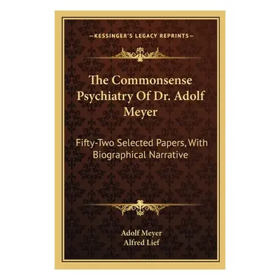 "The Commonsense Psychiatry Of Dr. Adolf Meyer: Fifty-Two Selected Papers, With Biographical Nar