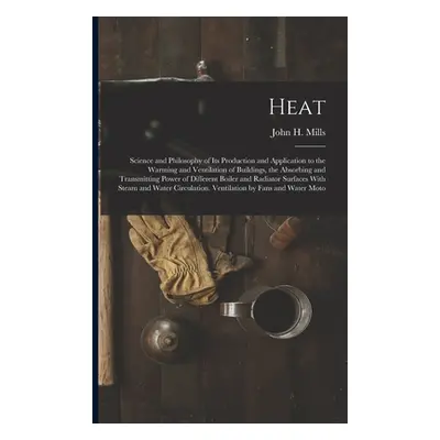 "Heat: Science and Philosophy of Its Production and Application to the Warming and Ventilation o