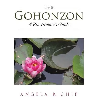 "The Gohonzon - A Practitioner's Guide" - "" ("Chip Angela R.")