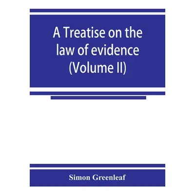 "A treatise on the law of evidence (Volume II)" - "" ("Greenleaf Simon")