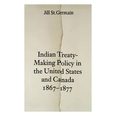 "Indian Treaty-Making Policy in the United States and Canada, 1867-1877" - "" ("St Germain Jill"