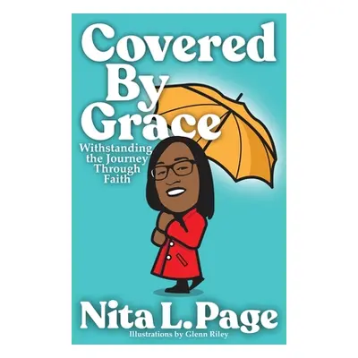 "Covered By Grace: Withstanding The Journey Through Faith" - "" ("Page Nita L.")