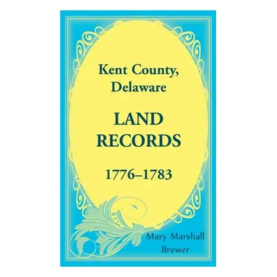 "Kent County, Delaware Land Records, 1776-1783" - "" ("Brewer Mary Marshall")