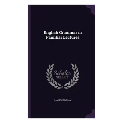 "English Grammar in Familiar Lectures" - "" ("Kirkham Samuel")