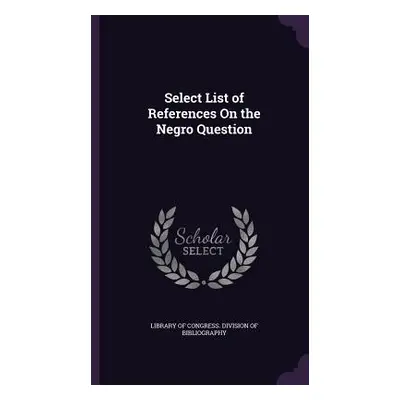 "Select List of References On the Negro Question" - "" ("Library of Congress Division of Bibliog