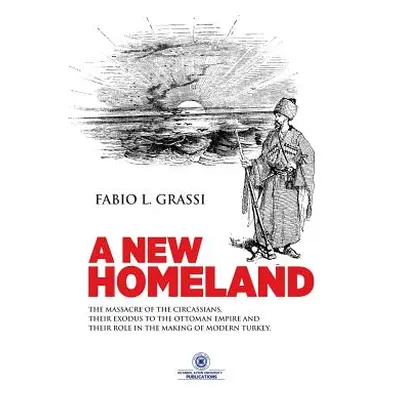 "A New Homeland: The Massacre of The Circassians, Their Exodus To The Ottoman Empire and Their P