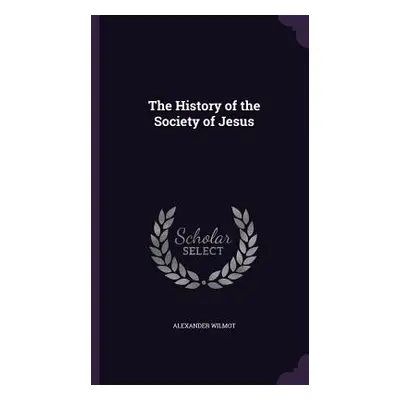 "The History of the Society of Jesus" - "" ("Wilmot Alexander")