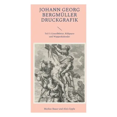 "Johann Georg Bergmller Druckgrafik: Teil 3: Einzelbltter, Bildpaare und Wappenkalender" - "" ("