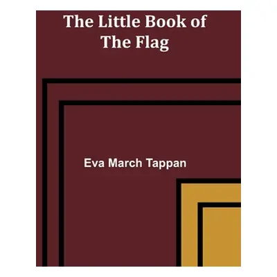 "The Little Book of the Flag" - "" ("March Tappan Eva")