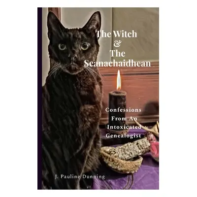 "The Witch & The Seanachaidhean: Confessions From An Intoxicated Genealogist" - "" ("Dunning J. 