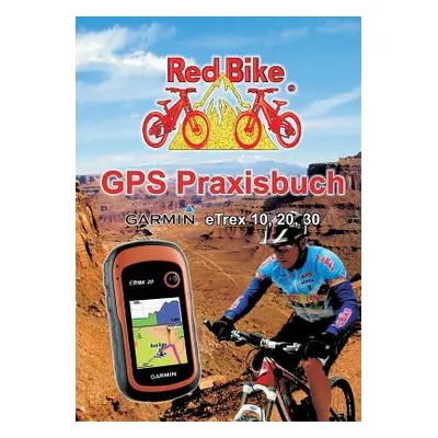 "GPS Praxisbuch Garmin eTrex 10, 20, 30: Praxis- und modellbezogen fr einen schnellen Einstieg" 