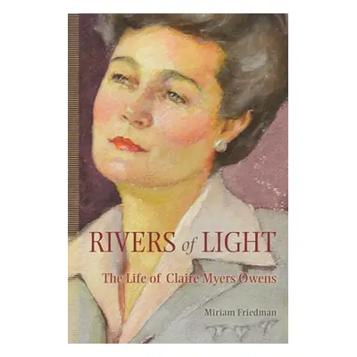 "Rivers of Light: The Life of Claire Myers Owens" - "" ("Friedman Miriam Kalman")