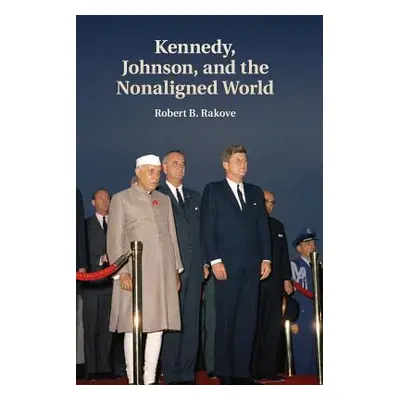 "Kennedy, Johnson, and the Nonaligned World" - "" ("Rakove Robert B.")