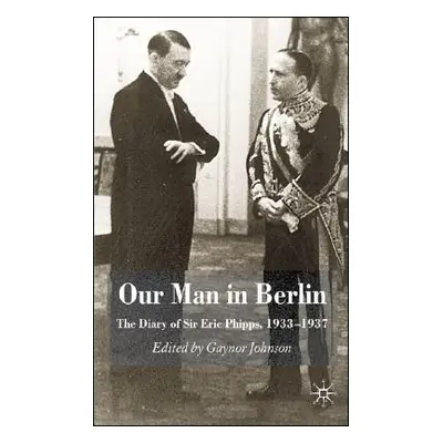 "Our Man in Berlin: The Diary of Sir Eric Phipps, 1933-1937" - "" ("Johnson G.")