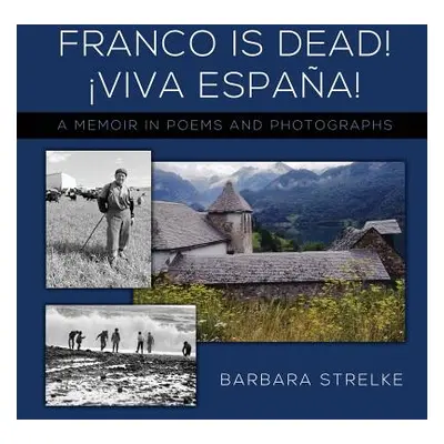 "Franco Is Dead! Viva Espaa!: A Memoir in Poems and Photographs" - "" ("Strelke Barbara")