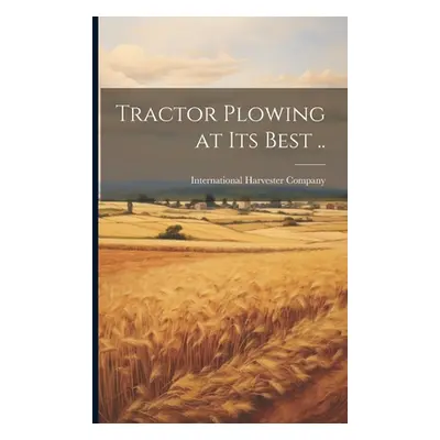 "Tractor Plowing at its Best .." - "" ("International Harvester Company")